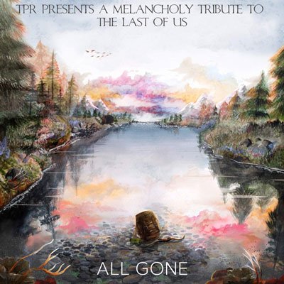 All Gone A Melancholy Tribute To The Last Of Us - 2015