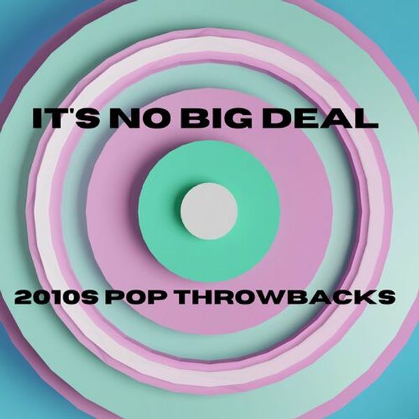Its No Big Deal - 2010s Pop Throwbacks