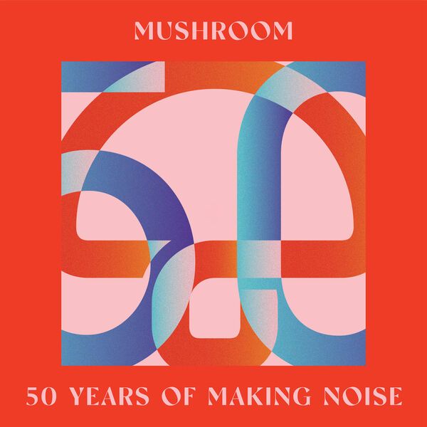Mushroom: 50 Years Of Making Noise